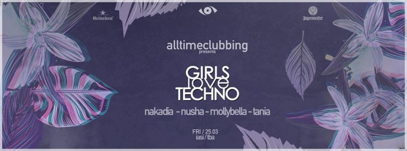 Alltimeclubbing pres. Girls Love Techno: Nakadia, Nusha, Mollybella, Tania @ Iasi, Romania
